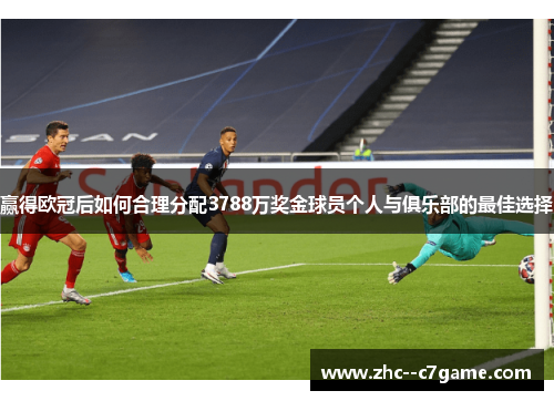 赢得欧冠后如何合理分配3788万奖金球员个人与俱乐部的最佳选择 赢得欧冠后如何合理分配3788万奖金球员个人与俱乐部的最佳选择