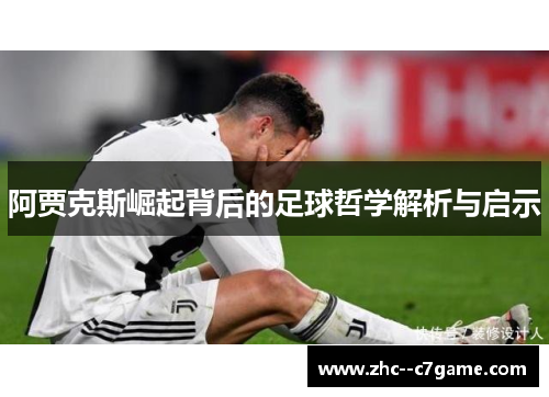 阿贾克斯崛起背后的足球哲学解析与启示