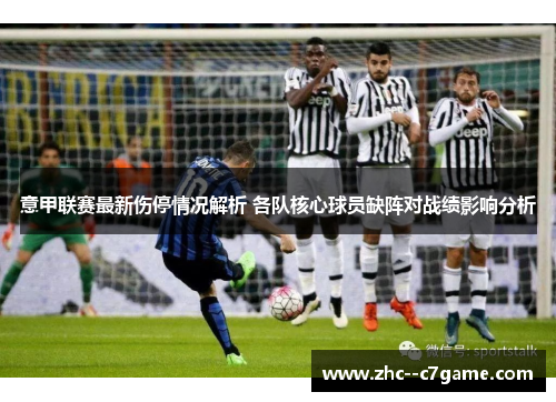 意甲联赛最新伤停情况解析 各队核心球员缺阵对战绩影响分析 意甲联赛最新伤停情况解析 各队核心球员缺阵对战绩影响分析