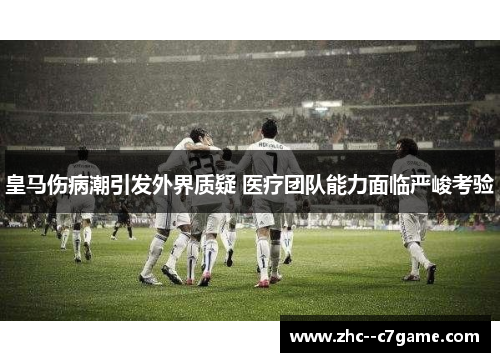 皇马伤病潮引发外界质疑 医疗团队能力面临严峻考验