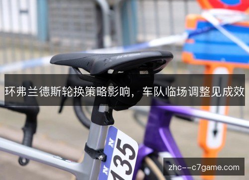 环弗兰德斯轮换策略影响，车队临场调整见成效
